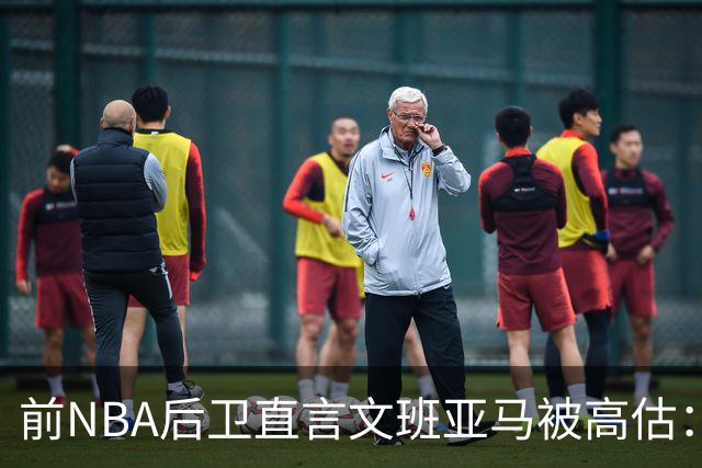 前NBA后卫直言文班亚马被高估：他顶多排联盟第10