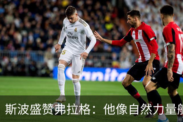 斯波盛赞弗拉格：他像自然力量般不可阻挡
