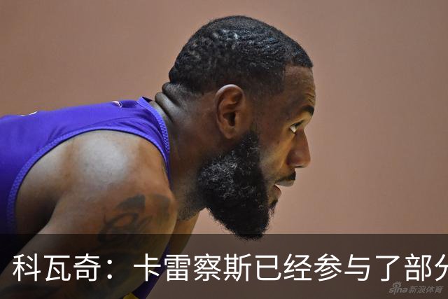 科瓦奇：卡雷察斯已经参与了部分合练，明天会决定是否带上他
