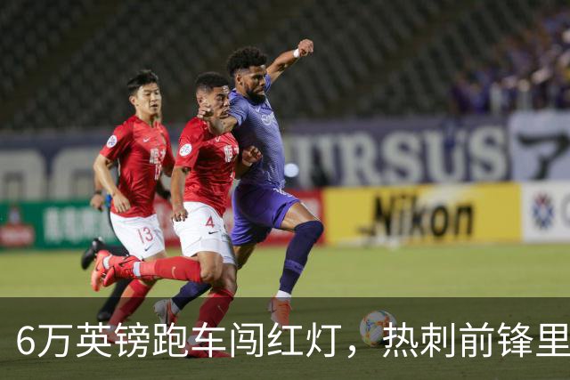 6万英镑跑车闯红灯，热刺前锋里沙利松被罚200英镑